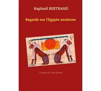 Regards sur l'Egypte ancienne - Raphaël Bertrand - L'Empire de l'Ame - broché - Essai