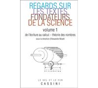 Regards sur les grands textes fondateurs de la science (tome 1) Volume 1 : De l'écriture au calcul - Alexandre Moatti - Cassini Ed - broché - Scolaire / Universitaire
