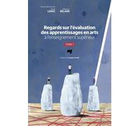 Regards Sur L'évaluation Des Apprentissages En Arts À L'enseignement Supérieur - Tome 1