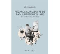 Regards sur l'oeuvre de Raoul Barré Cinéaste d'animation et bédéiste - John Harbour - Presses Universite De Montreal - broché - Essai