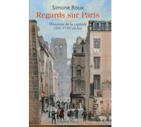 Regards Sur Paris - Histoires De La Capitale (Xiie-Xviiie Siècles)