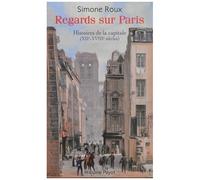 Regards Sur Paris - Histoires De La Capitale (Xiie-Xviiie Siècles)