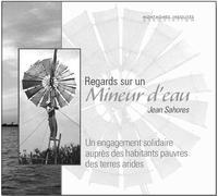 Regards Sur Un Mineur D'eau Jean Sahores - Un Engagement Solidaire Auprès Des Habitants Pauvres Des Terres Arides