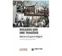 Regards Sur Une Tragédie - Réforme Et La Guerre D'algérie