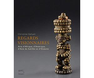 Regards visionnaires: Arts d'Afrique, d'Amérique, d'Asie du Sud-Est et d'Océanie