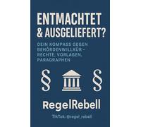 REGELREBELL - Ausgeliefert & Entmachtet: Das Buch gegen Behördenwillkür: Aufklärung, Tipps & über 20 Mustervorlagen für Betroffene von Jugendamtsverfahren
