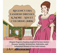 Regency Era Fashion Dresses & More - Adult Coloring Book: Elegant Regency Fashion Inspired by Jane Austen - Dresses, Jewelry, Accessories, Hairstyles, and Influential Women of the 19th Century