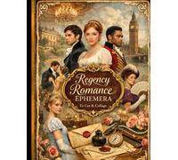 Regency Romance Ephemera: Elegant Regency Designs - A Curated Collection for Junk Journals, Scrapbooks, Card Making, Collage, Decoupage & Creative Crafts