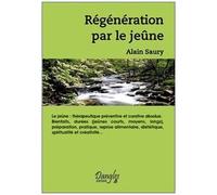 Régénération Par Le Jeûne - Thérapeutique Préventive Et Curative Absolue, Bienfaits, Durées - Préparation, Pratique, Reprise Alimentaire, Diététique, Spiritualité Et Créativité