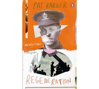 Regeneration: The first novel in the Booker Prize-winning World War One trilogy