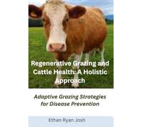 Regenerative Grazing and Cattle Health: A Holistic Approach: Adaptive Grazing Strategies for Disease Prevention