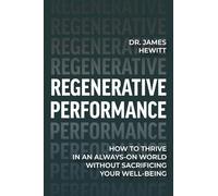 Regenerative Performance: How to Thrive in an Always-On World Without Sacrificing Your Well-Being
