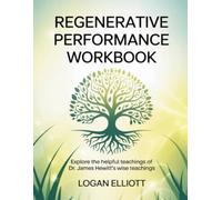 Regenerative Performance Workbook: Explore the helpful teachings of Dr. James Hewitt's wise teachings