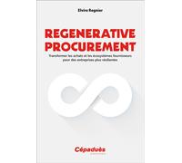Regenerative Procurement Transformer les achats et les écosystèmes fournisseurs pour des entreprises plus résilientes - Elvire Regnier - Cepadues - broché - Guide