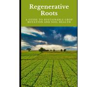 Regenerative Roots: A Guide To Sustainable Crop Rotation And Soil Health