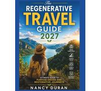 Regenerative Travel Guide 2027: The Ultimate Guide to Purpose-Driven and Restorative Journeys