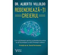 Regenereaza-ti creierul - Alberto Villoldo, Editie in limba romana