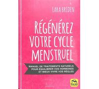 Régénérez votre cycle menstruel: Manuel de Traitements naturels pour équilibrer vos hormones et mieux vivre vos règles