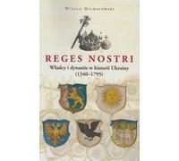 Reges Nostri. Dirigeants et dynasties dans l'histoire de l'Ukraine (1340 - 1795)