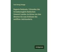 Regesta Badensia. Urkunden des Grossherzoglich Badischen General-Landes-Archives von den ältesten bis zum Schlusse des zwölften Jahrhunderts.