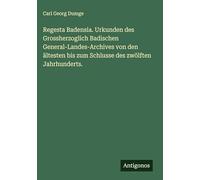 Regesta Badensia. Urkunden des Grossherzoglich Badischen General-Landes-Archives von den ältesten bis zum Schlusse des zwölften Jahrhunderts.