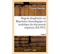 Regeste dauphinois, ou Répertoire chronologique et analytique. Tome 6 Ulysse (Auteur)