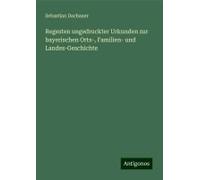 Regesten Ungedruckter Urkunden Zur Bayerischen Orts-, Familien- Und Landes-Geschichte