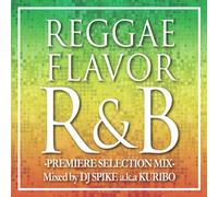 Reggae Flavor R&B-Premier Selection Mix-Mixed by DJ Spike a.k.a. KURIBO [Import]
