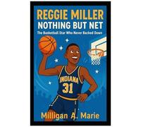 Reggie Miller: Nothing But Net: The Basketball Star Who Never Backed Down