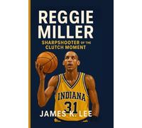 REGGIE MILLER: Sharpshooter of the Clutch Moment