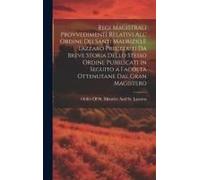 Regi Magistrali Provvedimenti Relativi All' Ordine Dei Santi Maurizio E Lazzaro Preceduti Da Breve Storia Dello Stesso Ordine Pubblicati In Seguito A