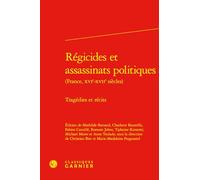 Régicides et assassinats politiques: Tragédies et récits
