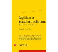 Régicides et assassinats politiques Tragédies et récits - Christian Biet - Classiques Garnier - broché - Essai