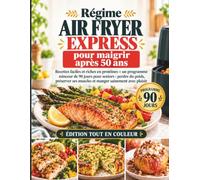Régime Air Fryer Express pour maigrir après 50 ans: Recettes faciles et riches en protéines + un programme minceur de 90 jours pour seniors : perdre ... ses muscles et manger sainement avec plaisir