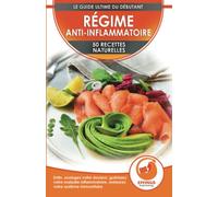 Régime Anti-Inflammatoire: 50 Recettes Naturelles Pour Soulager Vos Douleurs, Guérir Votre Maladie Inflammatoire, Restaurer Votre Système Immunitaire (Français / Anti-Inflammatory Diet French Book)
