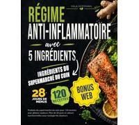 Régime Anti-Inflammatoire avec 5 Ingrédients: Produits du supermarché du coin pour 120 recettes avec photos couleurs. Plan de 28 jours et valeurs nutritionnelles pour soulager les douleurs