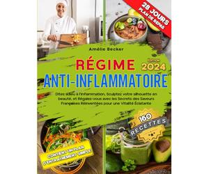 RÉGIME ANTI-INFLAMMATOIRE: Dites adieu à l'inflammation, Sculptez votre silhouette en beauté, et Régalez-vous avec les Secrets des Saveurs Françaises Réinventées pour une Vitalité Éclatante