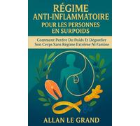 RÉGIME ANTI-INFLAMMATOIRE POUR LES PERSONNES EN SURPOIDS: Comment perdre du poids et dégonfler son corps sans régime extrême ni famine.