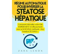 RÉGIME AUTOMATIQUE POUR INVERSER LA STÉATOSE HÉPATIQUE: Comment détoxifier votre foie RAPIDEMENT et efficacement avec la NOUVELLE méthode « Key Foods in 30 DAYS ».