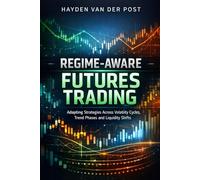 Regime-Aware Futures Trading: A Comprehensive Guide: Adapting Strategies Across Volatility Cycles, Trend Phases, and Liquidity Shifts