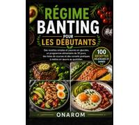 RÉGIME BANTING POUR LES DÉBUTANTS: Des recettes simples et pauvres en glucides, un programme alimentaire de 30 jours, des listes de courses et des conseils pratiques à mettre en œuvre au quotidien