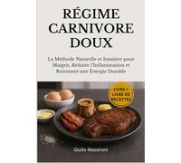 Régime Carnivore Doux: La Méthode Naturelle et Intuitive pour Maigrir, Réduire l’Inflammation et Retrouver une Énergie Durable