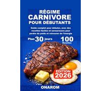 RÉGIME CARNIVORE POUR DÉBUTANTS: Guide complet pour débuter, avec des recettes faciles et savoureuses pour perdre du poids et retrouver de l'énergie