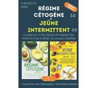 Régime Cétogène+Jeûne Intermittent 3.0; La Collection La Plus Récente De Régimes Pour Perdre Du Poids Et Brûler Les Graisses Superflues.: Comprend Des Plans Hebdomadaires + De Nombreuses Recettes