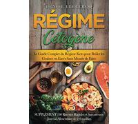 RÉGIME CÉTOGÈNE:Le Guide Complet du Régime Keto pour Brûler les Graisses en Excès Sans Mourir de Faim. SUPPLÉMENT: 60 Recettes Rapides et Savoureuses Journal Alimentaire de 2 Semaines