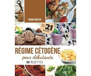 Régime cétogène pour débutants: Défi de 21 jours et 55 recettes savoureuses - Comment transformer votre corps en une machine à brûler les graisses pour vivre plus sainement et augmenter votre énergie