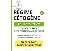 RÉGIME CÉTOGÈNE POUR DÉBUTANTS: Le Guide de Poche Keto à la Friteuse à Air : 30 Jours de Menus Faciles, Listes de Courses et Journal de Suivi pour une Perte de Poids Rapide