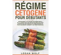 Régime Cétogène Pour Débutants: Programme D’un Régime Cétogène Simple de 14 Jours Avec des Recettes Faciles Pour L’obtention des Pertes de Poids Rapides et Pour Maximiser Aisément les Performances