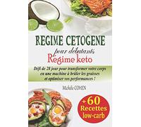 Régime cétogène pour débutants, Régime keto: Défi de 28 jour pour transformer votre corps en une machine à brûler les graisses et optimiser vos performances + 60 recettes low-carb adaptées