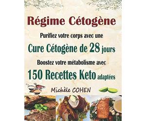 Régime Cétogène: Purifiez votre corps avec une cure cétogène de 28 jours ; Boostez votre métabolisme avec 150 recettes keto adaptées ; Recettes cétogènes pour perdre du poids et guérir votre corps